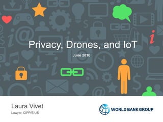 Privacy, Drones, and IoT
Laura Vivet
Lawyer, CIPP/E/US
June 2016
 