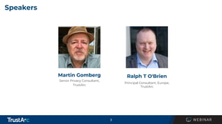 3
Speakers
Martin Gomberg
Senior Privacy Consultant,
TrustArc
Ralph T O'Brien
Principal Consultant, Europe,
TrustArc
 