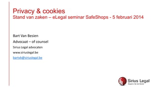 Privacy & cookies

Stand van zaken – eLegal seminar SafeShops - 5 februari 2014

Bart Van Besien
Advocaat – of counsel
Sirius Legal advocaten
www.siriuslegal.be
bartvb@siriuslegal.be

 
