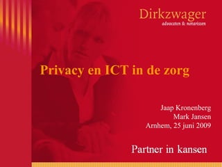 Privacy en ICT in de zorg

                     Jaap Kronenberg
                         Mark Jansen
                 Arnhem, 25 juni 2009
 