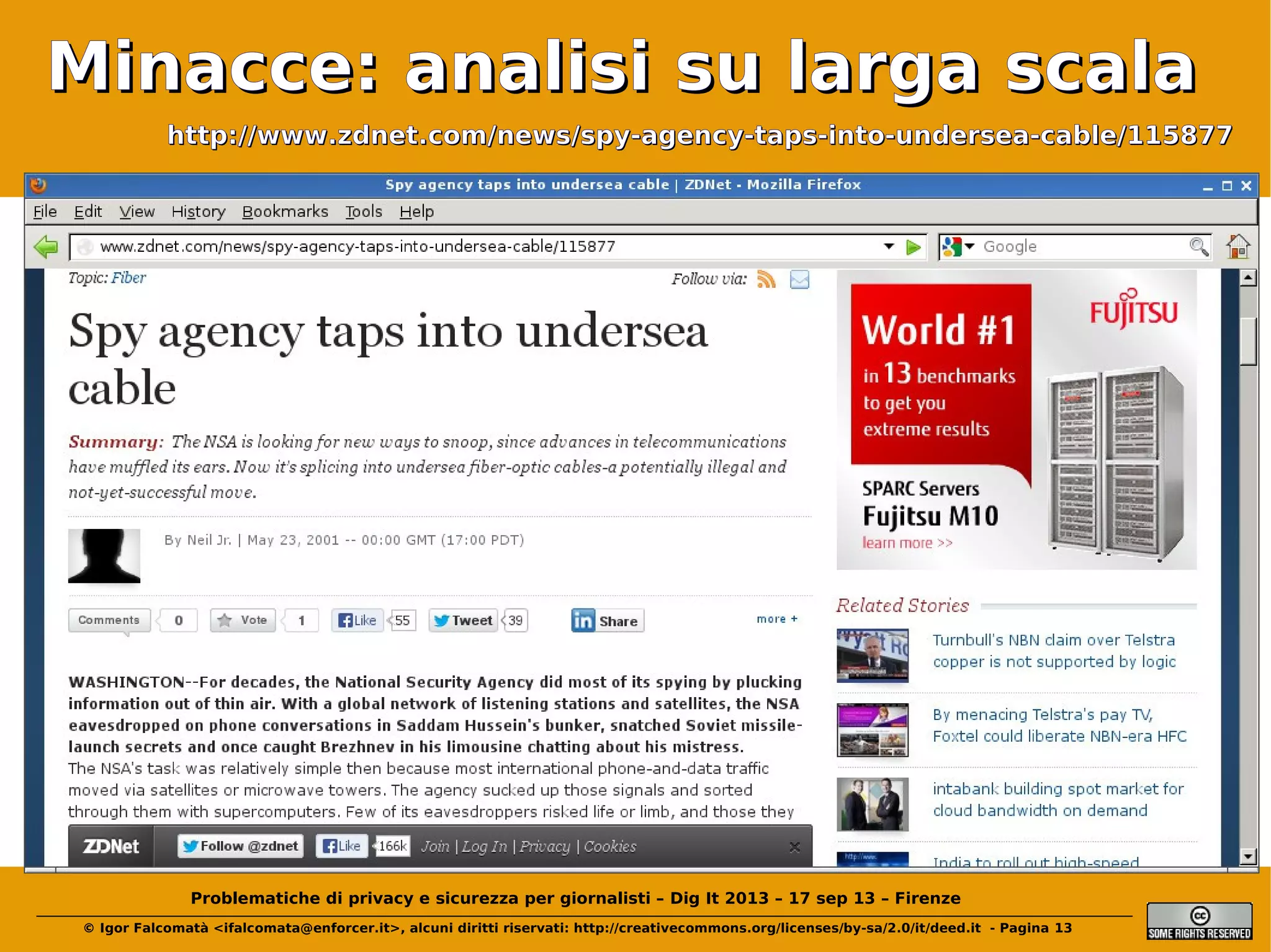 Minacce: analisi su larga scala
http://www.zdnet.com/news/spy-agency-taps-into-undersea-cable/115877

Problematiche di privacy e sicurezza per giornalisti – Dig It 2013 – 17 sep 13 – Firenze
© Igor Falcomatà <ifalcomata@enforcer.it>, alcuni diritti riservati: http://creativecommons.org/licenses/by-sa/2.0/it/deed.it - Pagina 13

 