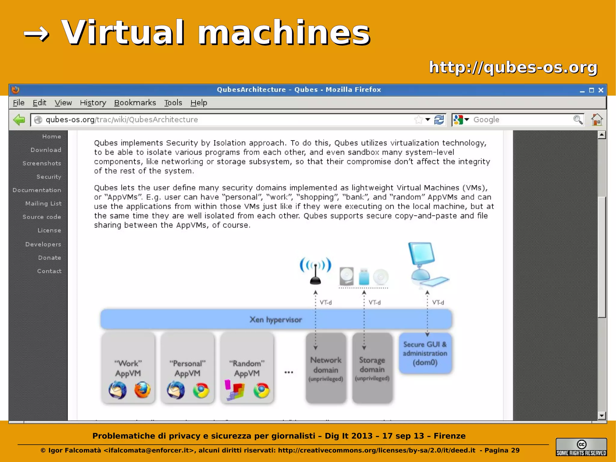 → Virtual machines
http://qubes-os.org

Problematiche di privacy e sicurezza per giornalisti – Dig It 2013 – 17 sep 13 – Firenze
© Igor Falcomatà <ifalcomata@enforcer.it>, alcuni diritti riservati: http://creativecommons.org/licenses/by-sa/2.0/it/deed.it - Pagina 29

 