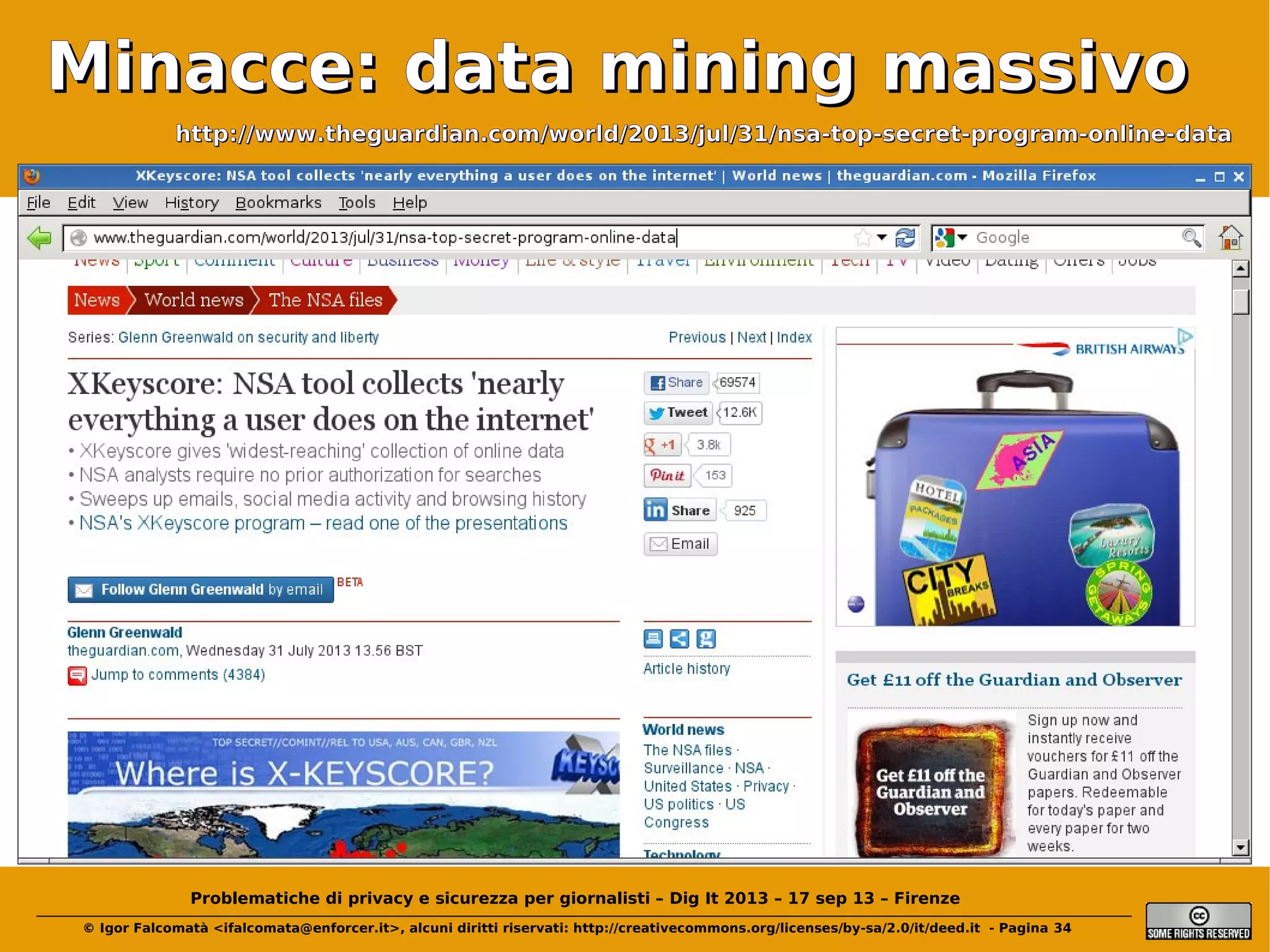 Minacce: data mining massivo
http://www.theguardian.com/world/2013/jul/31/nsa-top-secret-program-online-data

Problematiche di privacy e sicurezza per giornalisti – Dig It 2013 – 17 sep 13 – Firenze
© Igor Falcomatà <ifalcomata@enforcer.it>, alcuni diritti riservati: http://creativecommons.org/licenses/by-sa/2.0/it/deed.it - Pagina 34

 