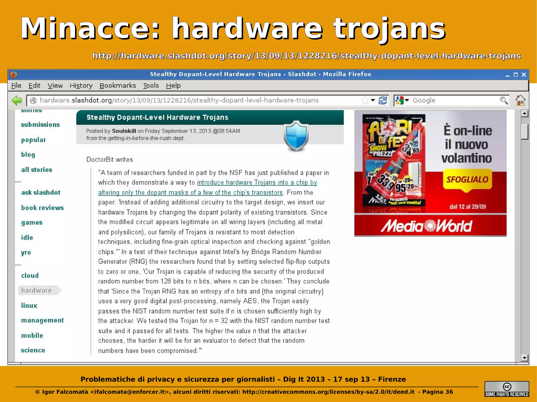 Minacce: hardware trojans
http://hardware.slashdot.org/story/13/09/13/1228216/stealthy-dopant-level-hardware-trojans

Problematiche di privacy e sicurezza per giornalisti – Dig It 2013 – 17 sep 13 – Firenze
© Igor Falcomatà <ifalcomata@enforcer.it>, alcuni diritti riservati: http://creativecommons.org/licenses/by-sa/2.0/it/deed.it - Pagina 36

 