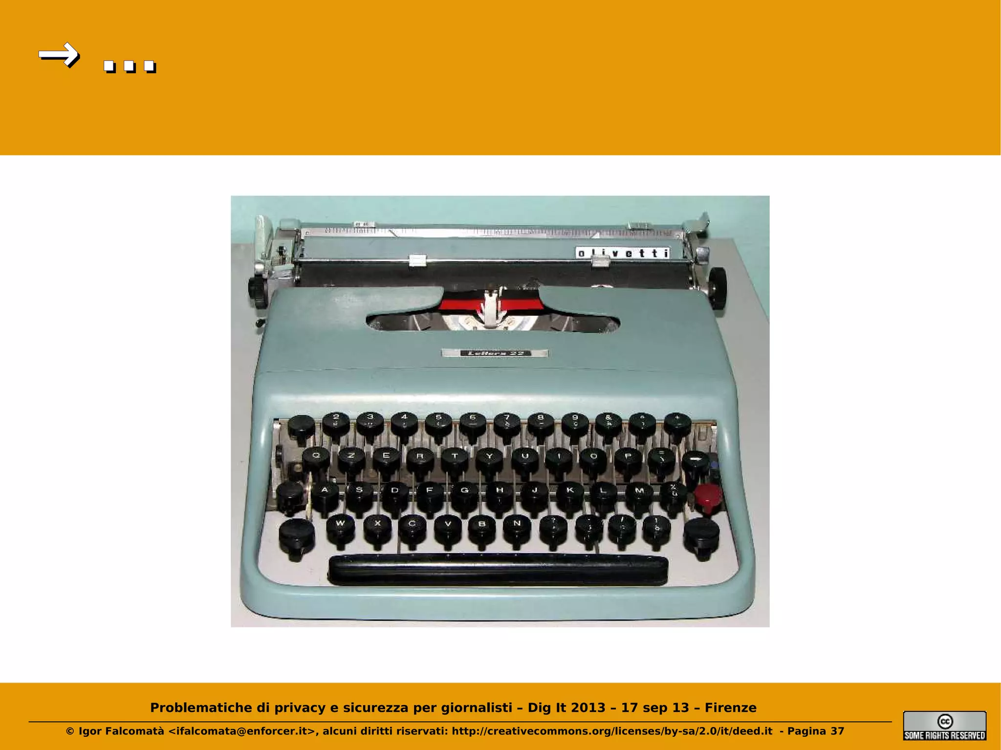 → ...

Problematiche di privacy e sicurezza per giornalisti – Dig It 2013 – 17 sep 13 – Firenze
© Igor Falcomatà <ifalcomata@enforcer.it>, alcuni diritti riservati: http://creativecommons.org/licenses/by-sa/2.0/it/deed.it - Pagina 37

 