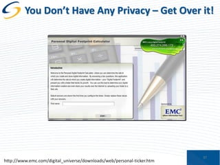 You Don’t Have Any Privacy – Get Over it!

http://www.emc.com/digital_universe/downloads/web/personal-ticker.htm

37

 