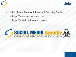 Links
• Link to Tom’s Facebook Privacy & Security Guide
– http://www.securestate.com
– http://socialmediasecurity.com

60

 