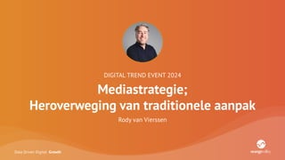Data Driven Digital Growth
DIGITAL TREND EVENT 2024
Mediastrategie;
Heroverweging van traditionele aanpak
Rody van Vierssen
 