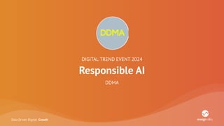 Data Driven Digital Growth
DIGITAL TREND EVENT 2024
Responsible AI
DDMA
 