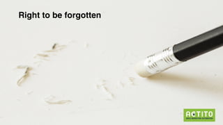 GDPR
Right to be forgotten
 