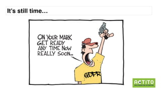 GDPR
It’s still time…
 