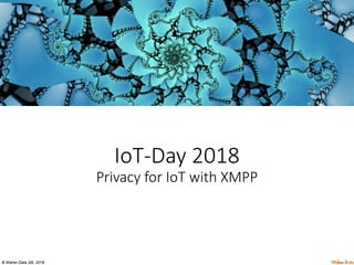 © Waher Data AB, 2018.
IoT-Day 2018
Privacy for IoT with XMPP
 