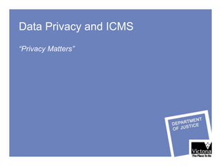 Data Privacy and ICMS
“Privacy Matters”
 