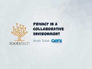Privacy in a
Collaborative
Environment
Noah Tutak
 