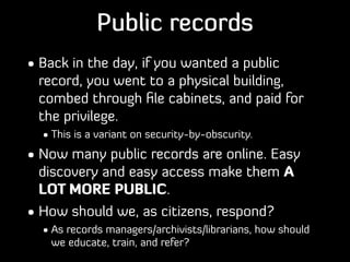 Public records
• Back in the day, if you wanted a public
record, you went to a physical building,
combed through ﬁle cabin...