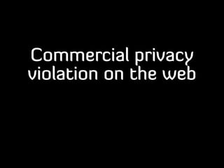 Commercial privacy
violation on the web

 