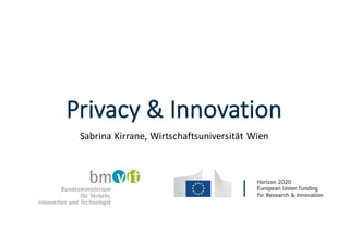 Privacy	
  &	
  Innovation
Sabrina	
  Kirrane,	
  Wirtschaftsuniversität Wien	
  
 