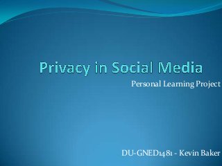Personal Learning Project




DU-GNED1481 - Kevin Baker
 