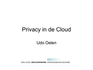 Privacy in de Cloud

     Udo Oelen
 