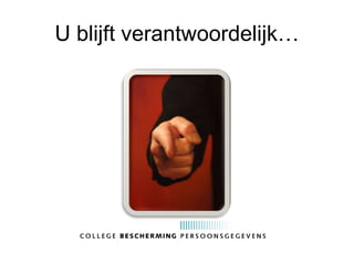U blijft verantwoordelijk…
 