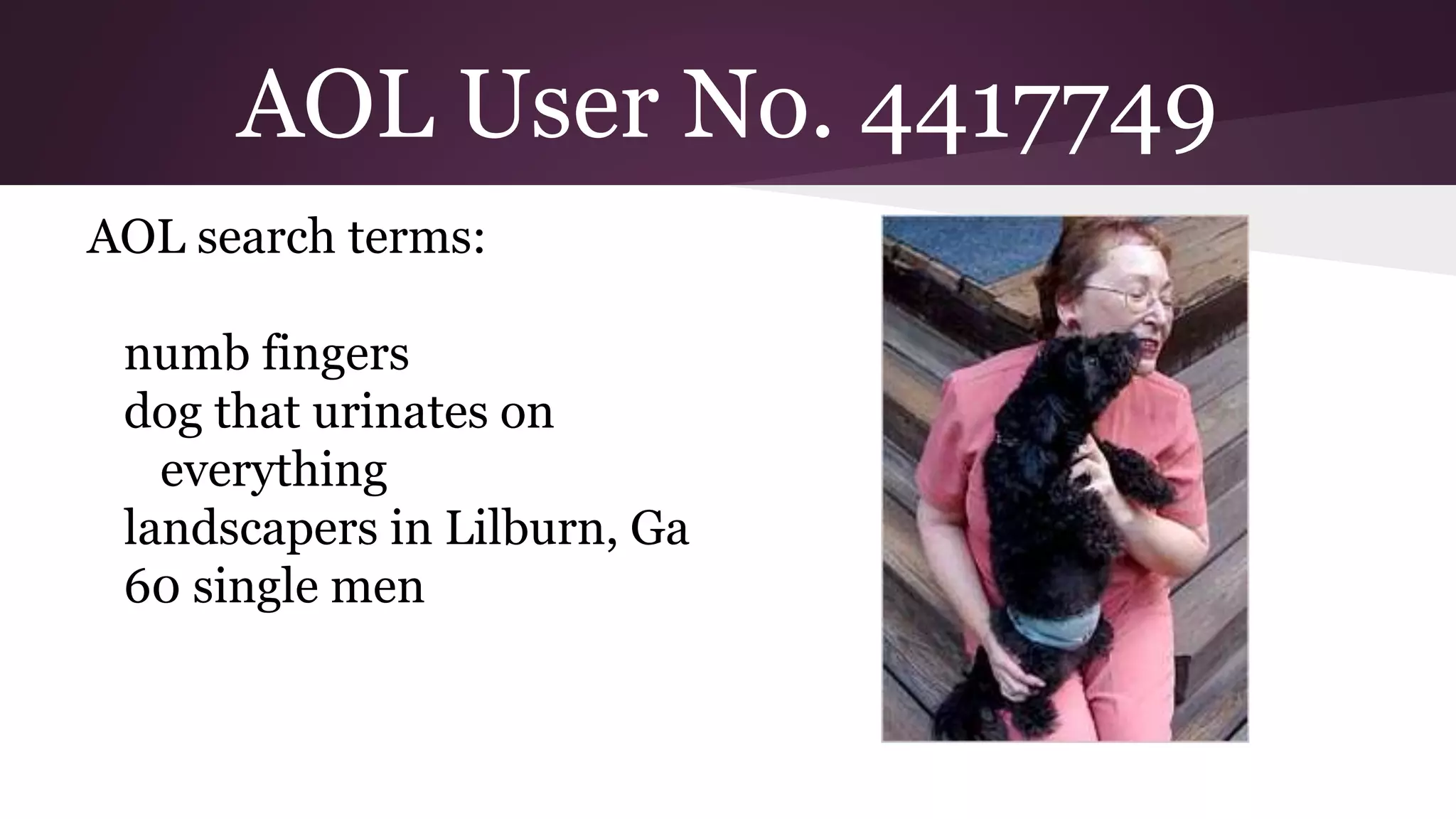AOL User No. 4417749
AOL search terms:
numb fingers
dog that urinates on
everything
landscapers in Lilburn, Ga
60 single men
 