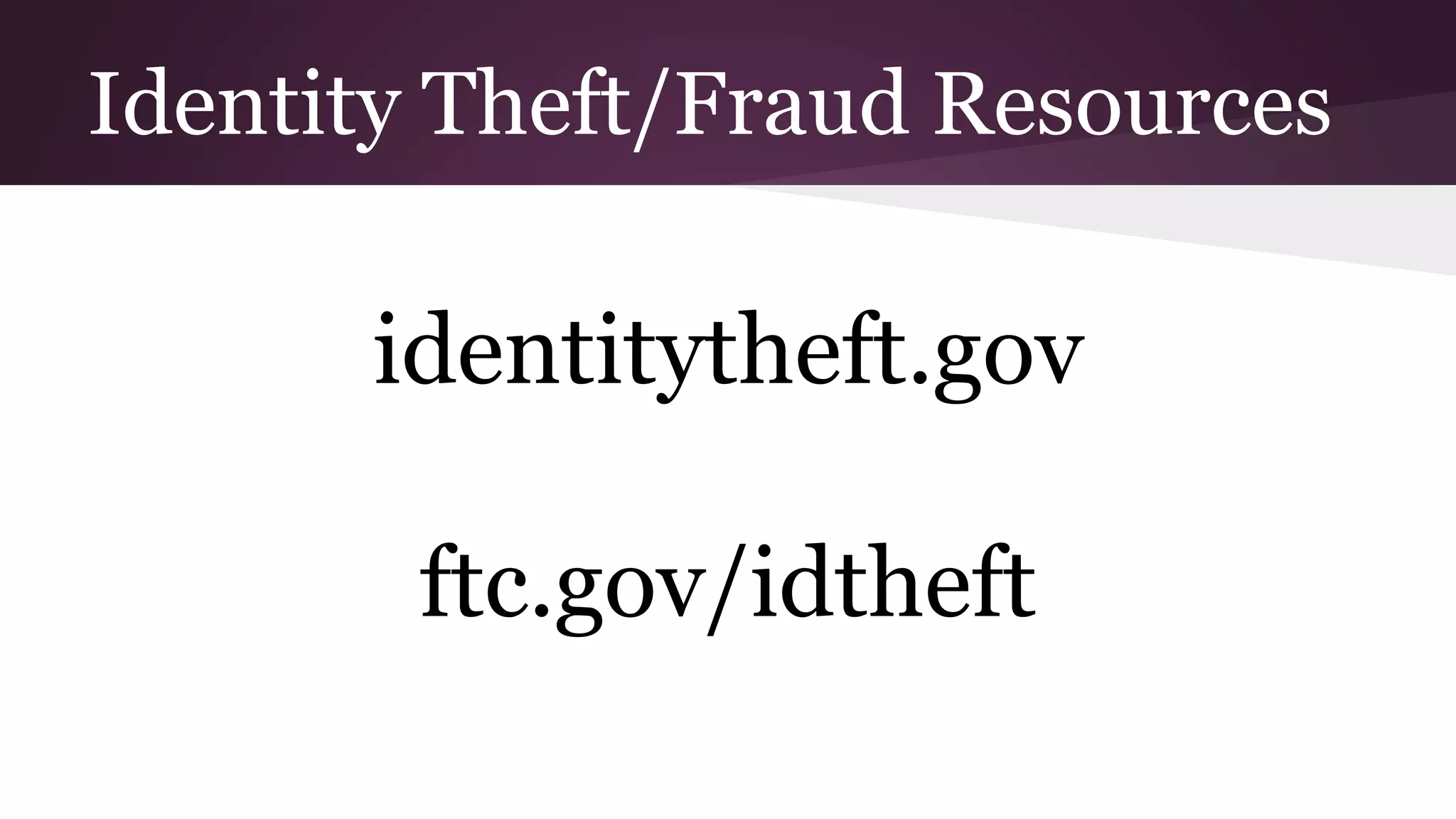 Identity Theft/Fraud Resources
identitytheft.gov
ftc.gov/idtheft
 