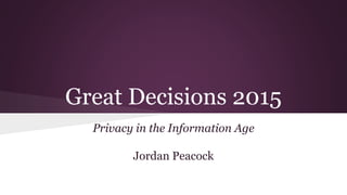 Great Decisions 2015
Privacy in the Information Age
Jordan Peacock
 