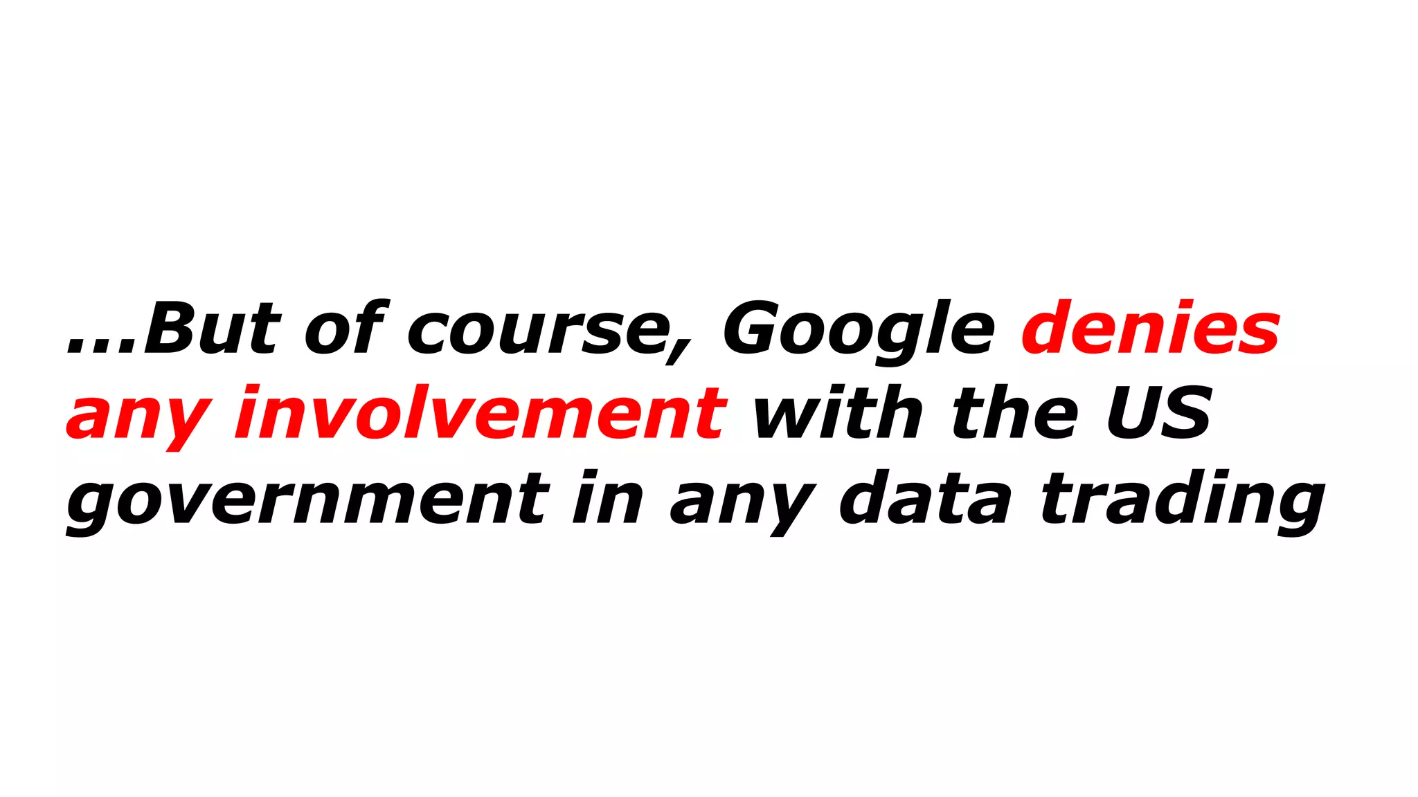 ...But of course, Google denies
any involvement with the US
government in any data trading
 