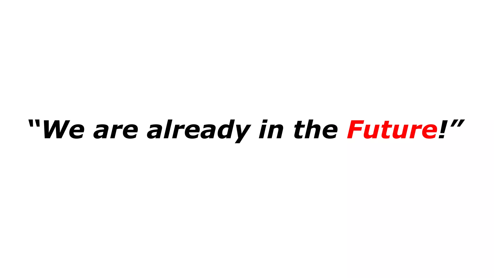 “We are already in the Future!”
 