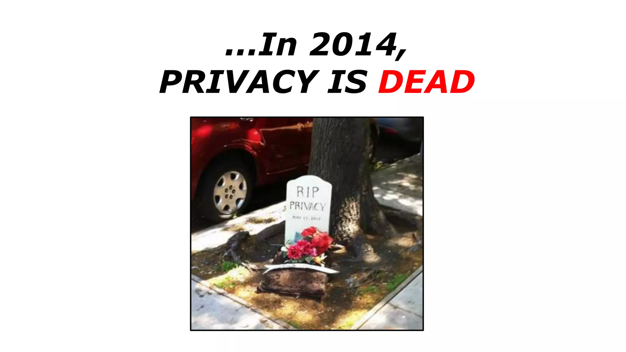 ...In 2014,
PRIVACY IS DEAD
 