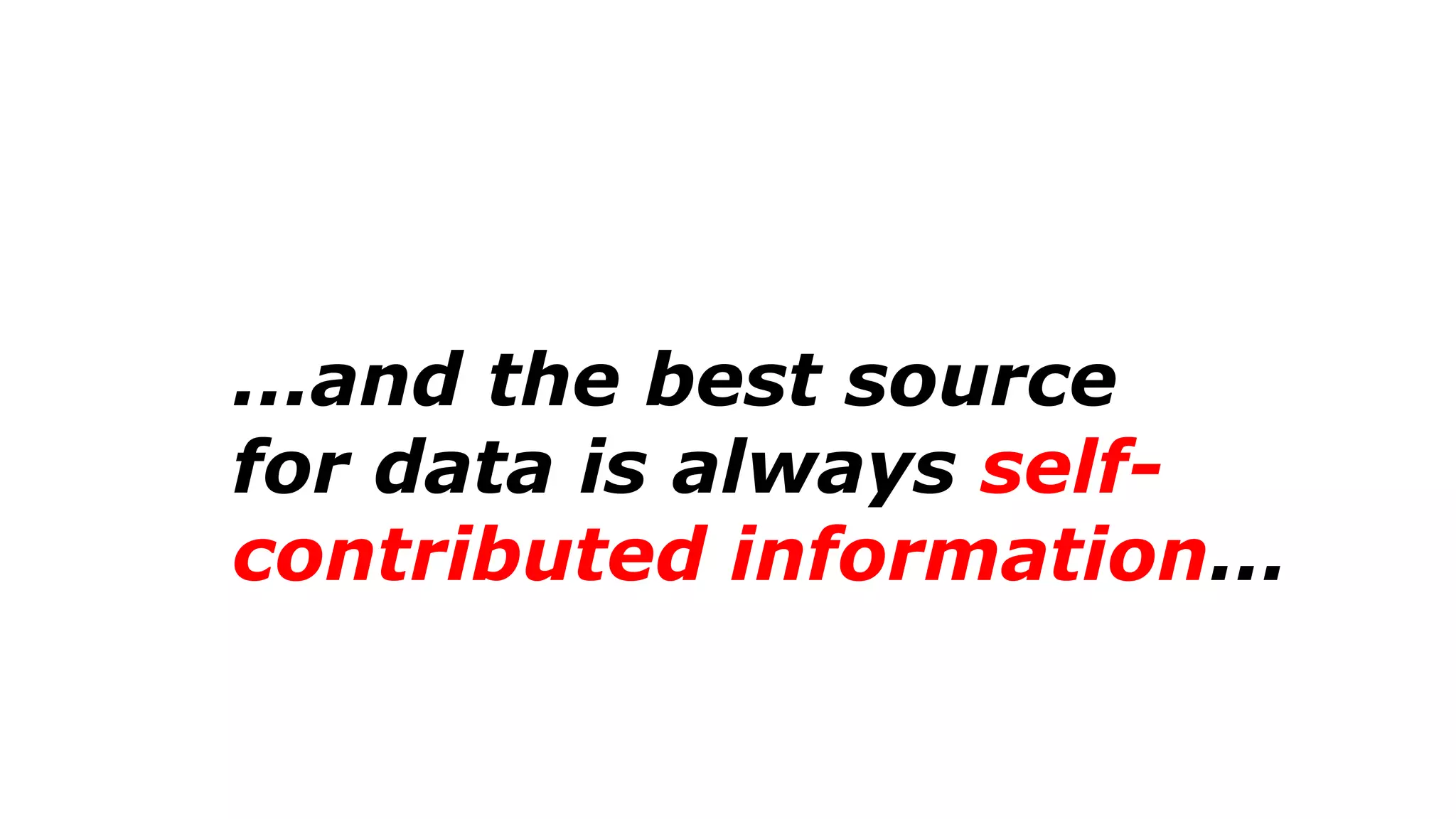 ...and the best source
for data is always self-
contributed information...
 