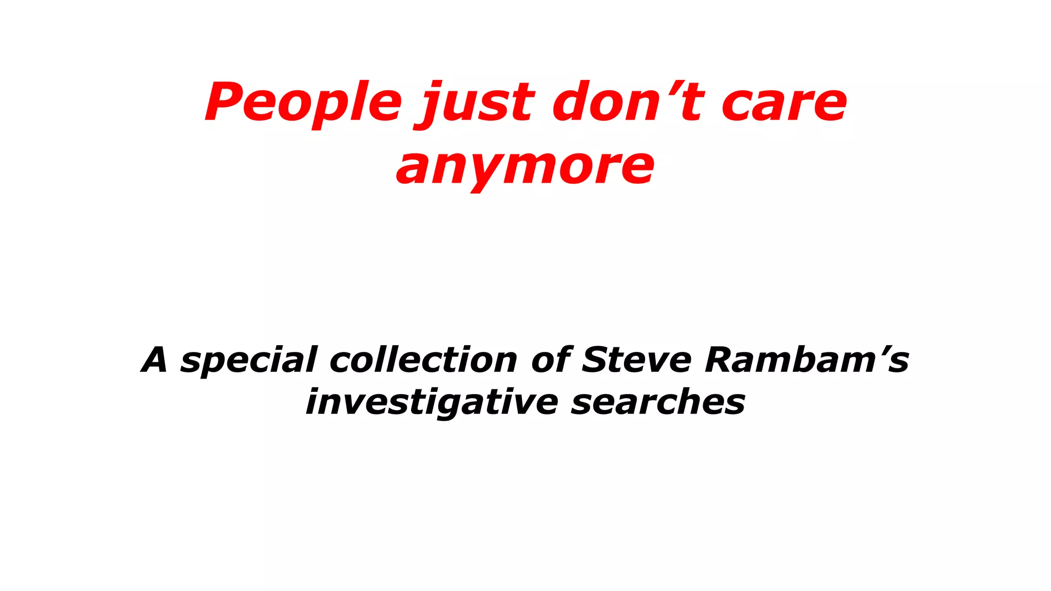 People just don’t care
anymore
A special collection of Steve Rambam’s
investigative searches
 