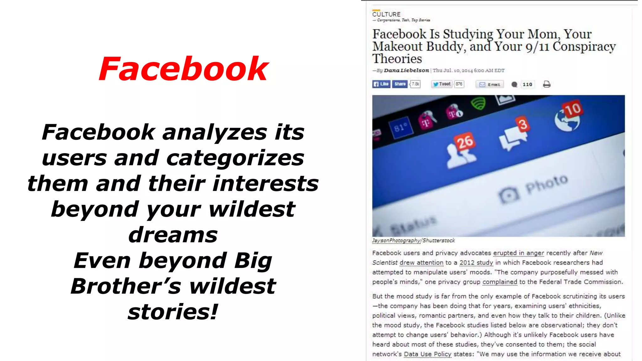 Facebook
Facebook analyzes its
users and categorizes
them and their interests
beyond your wildest
dreams
Even beyond Big
Brother’s wildest
stories!
 