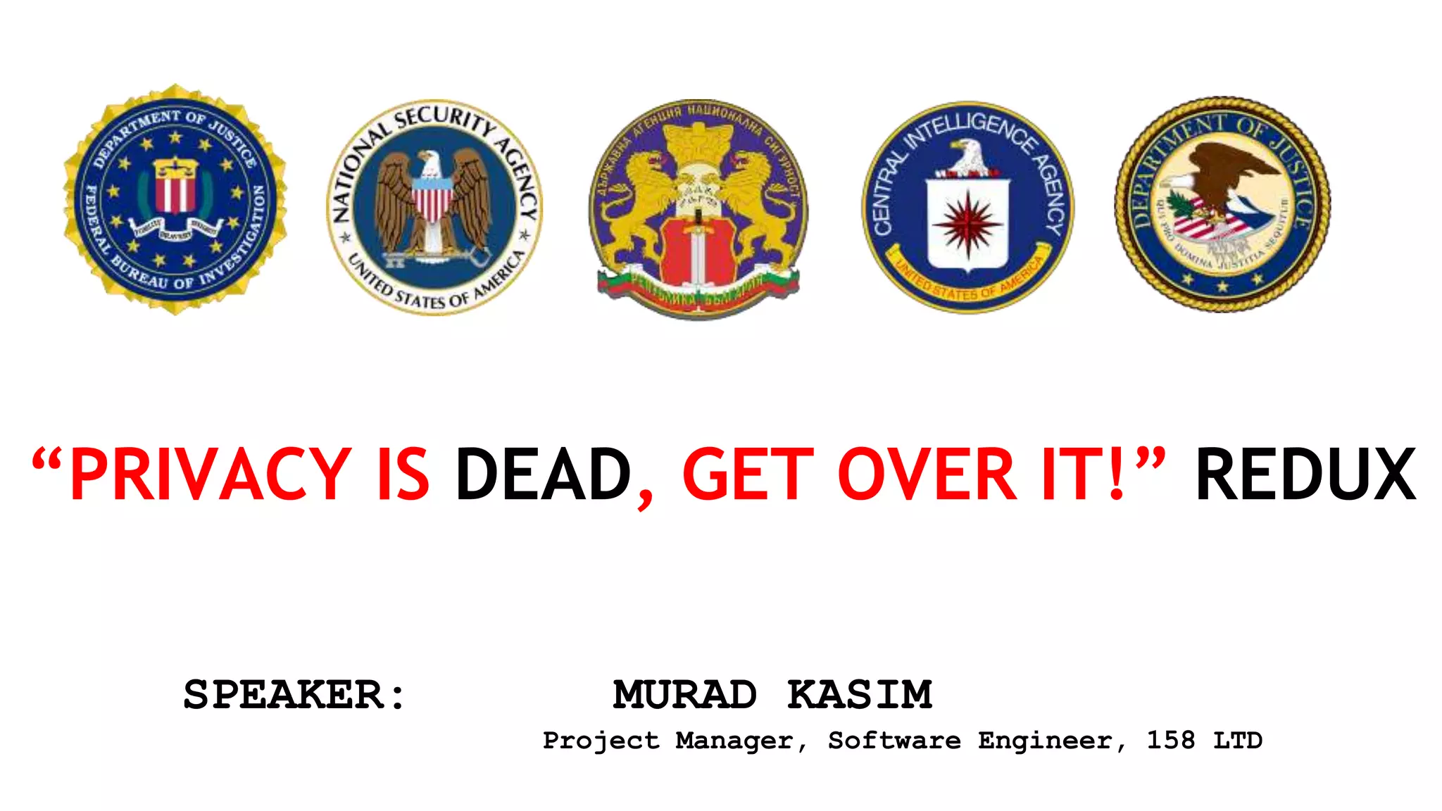 “PRIVACY IS DEAD, GET OVER IT!” REDUX
SPEAKER: MURAD KASIM
Project Manager, Software Engineer, 158 LTD
 