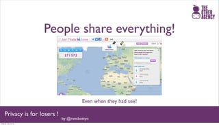 People share everything!




                                         Even when they had sex!

     Privacy is for losers !
                               by @ransbottyn
Friday 25 January 13
 