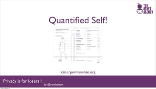 Quantiﬁed Self!




                                           kaiserpermanente.org

     Privacy is for losers !
                               by @ransbottyn
Friday 25 January 13
 