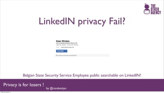 LinkedIN privacy Fail?




                       Belgian State Security Service Employee public searchable on LinkedIN?

     Privacy is for losers !
                                    by @ransbottyn
Friday 25 January 13
 