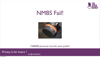 NMBS Fail!




                                 1500000 personal records went public!

     Privacy is for losers !
                               by @ransbottyn
Friday 25 January 13
 