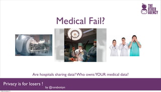 Medical Fail?




                       Are hospitals sharing data? Who owns YOUR medical data?

     Privacy is for losers !
                               by @ransbottyn
Friday 25 January 13
 