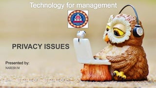 PRIVACY ISSUES
Presented by:
NARESH M
 
