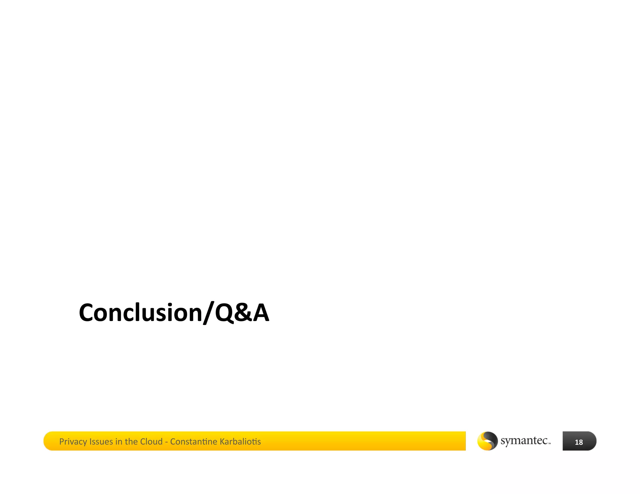Conclusion/Q&A 



Privacy Issues in the Cloud ‐ Constan*ne Karbalio*s    18 
 