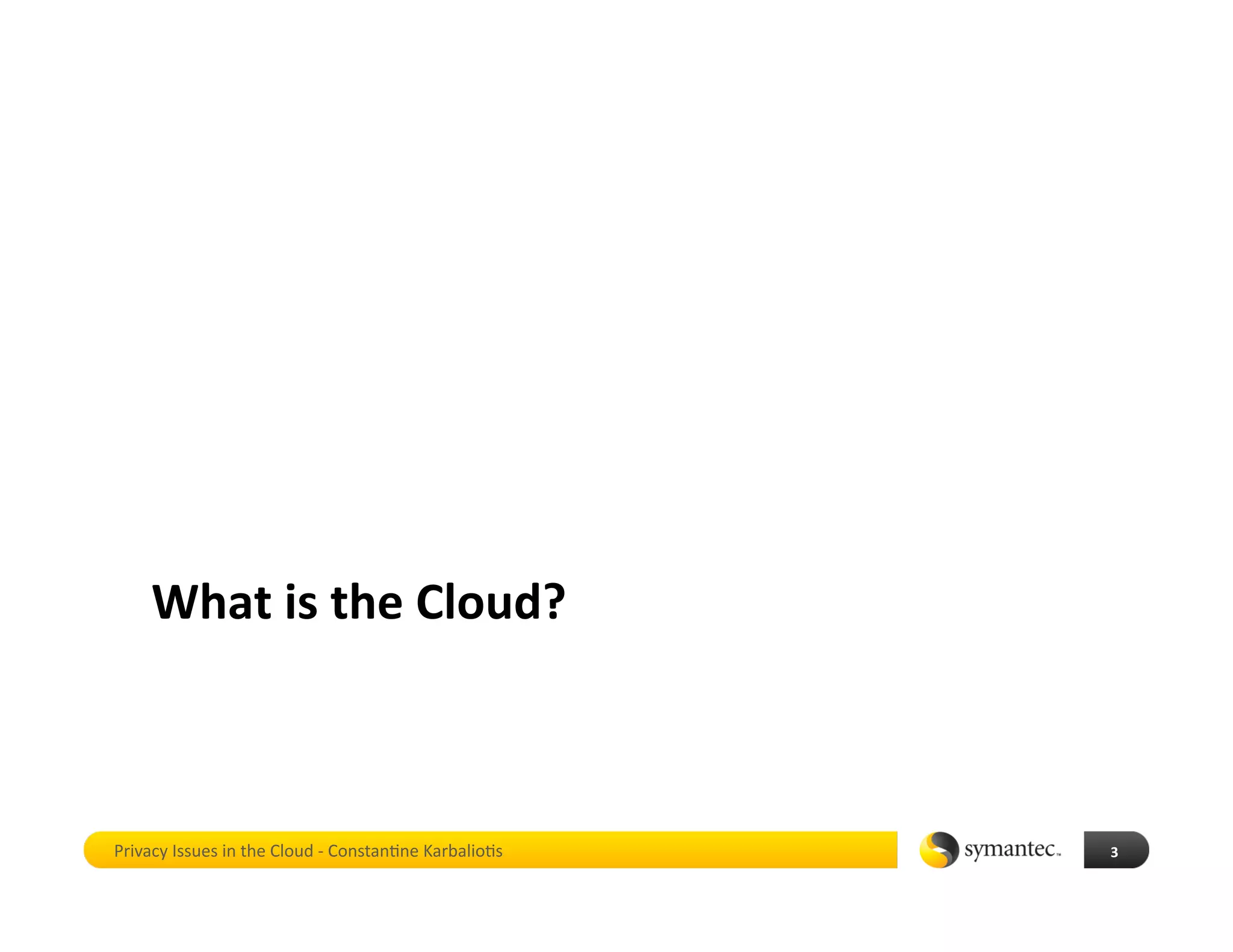 What is the Cloud? 



Privacy Issues in the Cloud ‐ Constan*ne Karbalio*s    3 
 