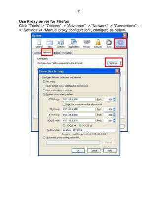 10
Use Proxy server for Firefox
Click "Tools" -> "Options" -> "Advanced" -> "Network" -> "Connections" -
> "Settings" -> "Manual proxy configuration", configure as bellow.
 