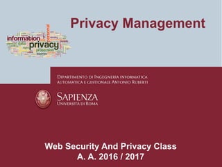 Privacy Management
Web Security And Privacy Class
A. A. 2016 / 2017
 