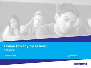 Online Privacy op school 
Kennisnet 
Olaf de Groot @olafiolio 
 