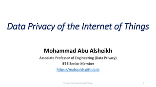 Data Privacy of the Internet of Things
Mohammad Abu Alsheikh
Associate Professor of Engineering (Data Privacy)
IEEE Senior Member
https://mabualsh.github.io
1
Privacy-Preserving Internet of Things
 