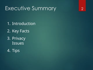 Executive Summary 2
1. Introduction
2. Key Facts
3. Privacy
Issues
4. Tips
 