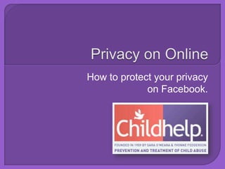 Privacy on Online How to protect your privacy on Facebook. 