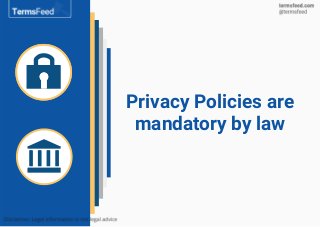 Privacy Policies are
mandatory by law
 