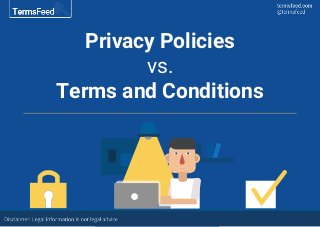 Privacy Policies
vs.
Terms and Conditions
 